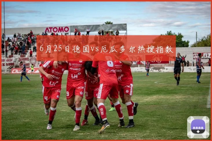 6月25日德国vs厄瓜多尔热搜指数