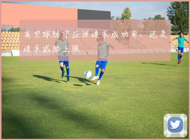 高空球防守应该追求成功率，还是追求威胁上限